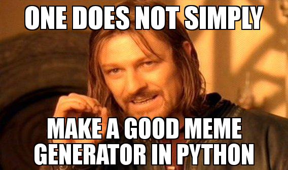 one does not simply make a good meme generator in python